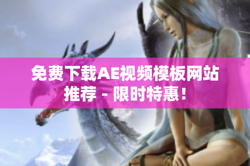 免费下载AE视频模板网站推荐 - 限时特惠！