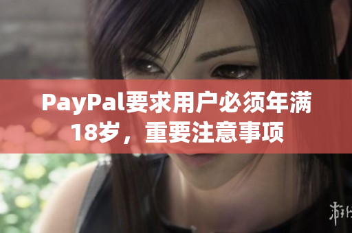 PayPal要求用户必须年满18岁，重要注意事项