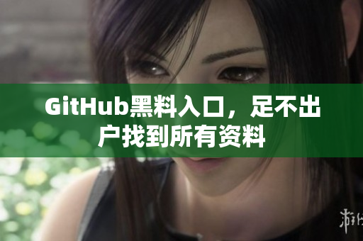 GitHub黑料入口，足不出户找到所有资料