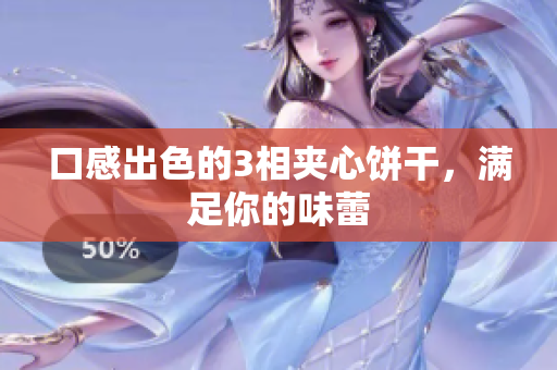 口感出色的3相夹心饼干，满足你的味蕾