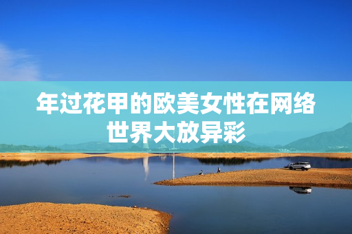 年过花甲的欧美女性在网络世界大放异彩