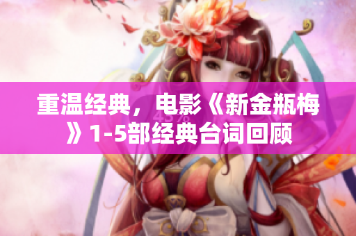 重温经典，电影《新金瓶梅》1-5部经典台词回顾