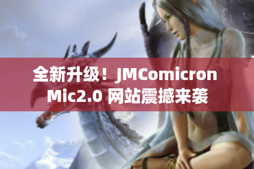 全新升级！JMComicron Mic2.0 网站震撼来袭