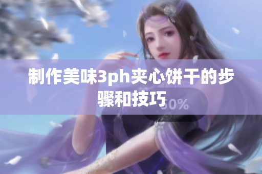 制作美味3ph夹心饼干的步骤和技巧