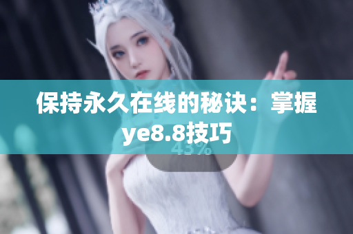 保持永久在线的秘诀：掌握ye8.8技巧