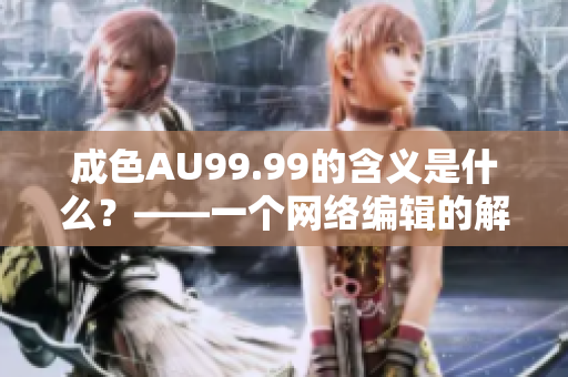 成色AU99.99的含义是什么？——一个网络编辑的解释