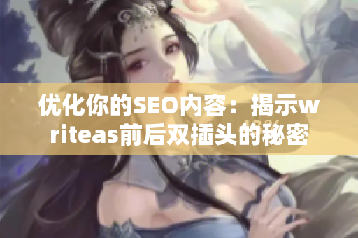 优化你的SEO内容：揭示writeas前后双插头的秘密