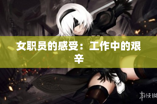 女职员的感受：工作中的艰辛