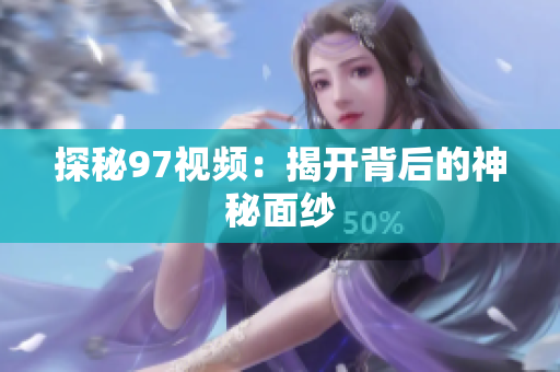 探秘97视频：揭开背后的神秘面纱
