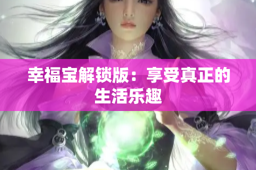 幸福宝解锁版：享受真正的生活乐趣