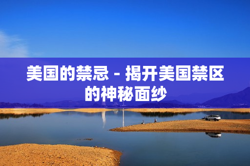 美国的禁忌 - 揭开美国禁区的神秘面纱