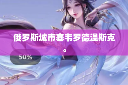俄罗斯城市塞韦罗德温斯克。