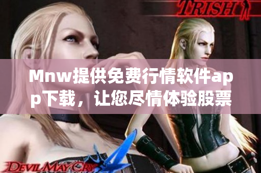 Mnw提供免费行情软件app下载，让您尽情体验股票交易