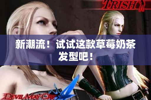新潮流！试试这款草莓奶茶发型吧！