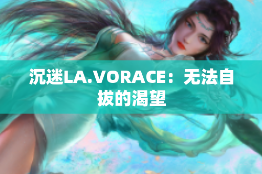 沉迷LA.VORACE：无法自拔的渴望