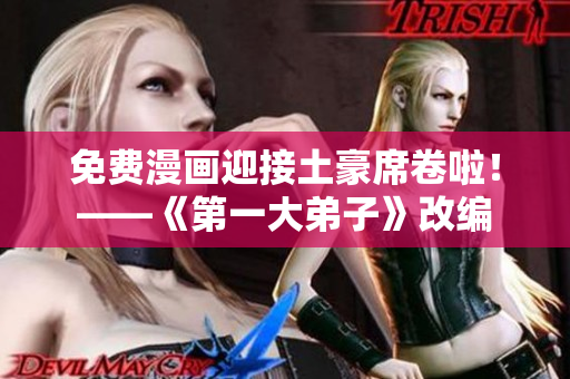 免费漫画迎接土豪席卷啦！——《第一大弟子》改编
