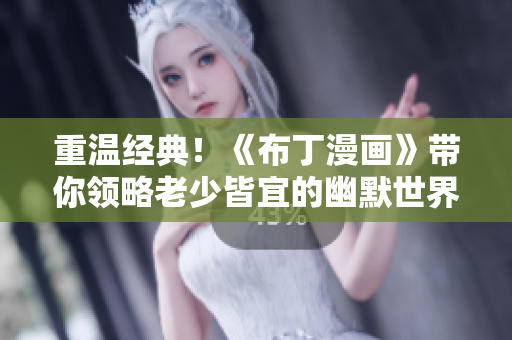 重温经典！《布丁漫画》带你领略老少皆宜的幽默世界
