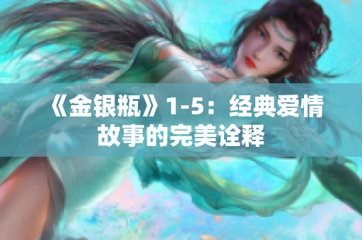 《金银瓶》1-5：经典爱情故事的完美诠释