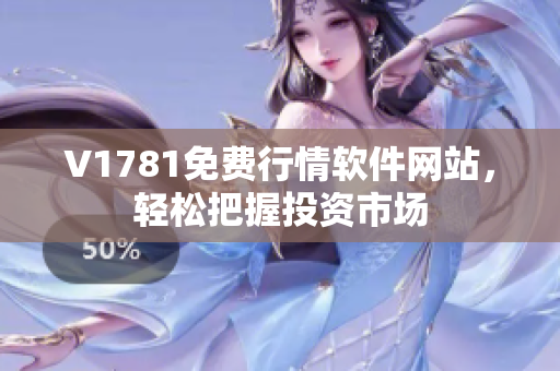 V1781免费行情软件网站，轻松把握投资市场