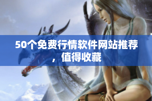 50个免费行情软件网站推荐，值得收藏