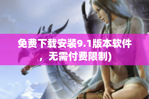 免费下载安装9.1版本软件，无需付费限制)