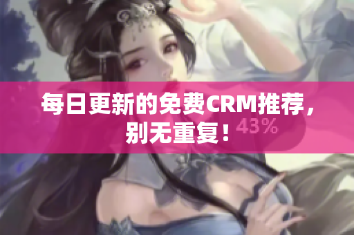 每日更新的免费CRM推荐，别无重复！