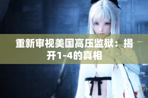 重新审视美国高压监狱：揭开1-4的真相