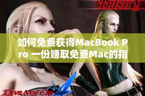 如何免费获得MacBook Pro 一份赚取免费Mac的指南