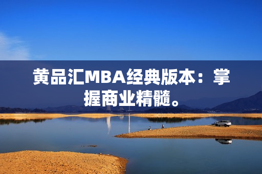 黄品汇MBA经典版本：掌握商业精髓。
