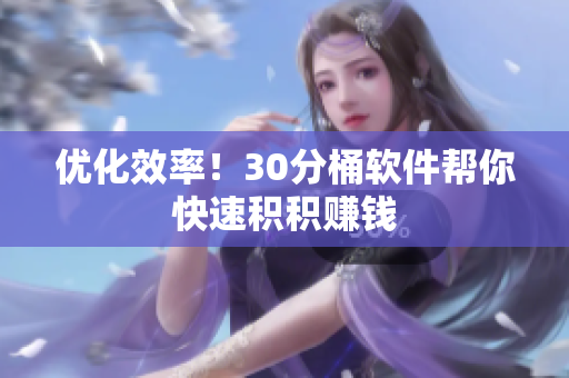 优化效率！30分桶软件帮你快速积积赚钱