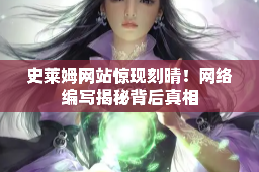 史莱姆网站惊现刻晴！网络编写揭秘背后真相