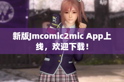新版Jmcomic2mic App上线，欢迎下载！