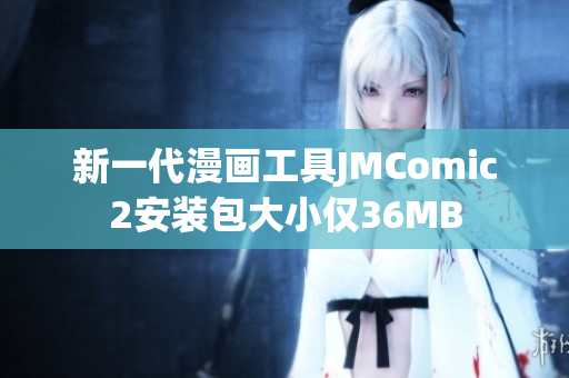 新一代漫画工具JMComic2安装包大小仅36MB