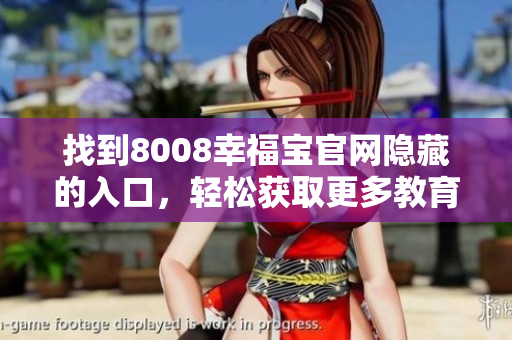找到8008幸福宝官网隐藏的入口，轻松获取更多教育资源