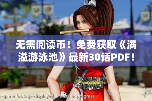 无需阅读币！免费获取《满溢游泳池》最新30话PDF！