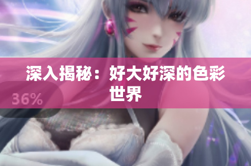 深入揭秘：好大好深的色彩世界