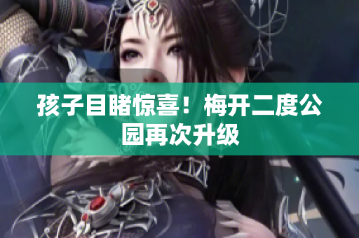 孩子目睹惊喜！梅开二度公园再次升级