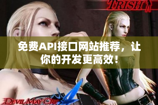 免费API接口网站推荐，让你的开发更高效！