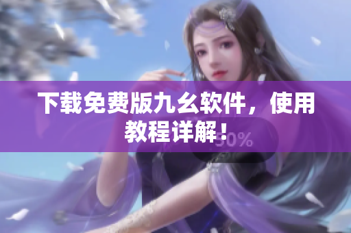 下载免费版九幺软件，使用教程详解！