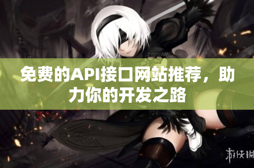 免费的API接口网站推荐，助力你的开发之路