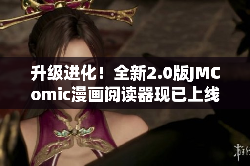 升级进化！全新2.0版JMComic漫画阅读器现已上线