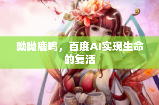 呦呦鹿鸣，百度AI实现生命的复活