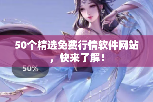 50个精选免费行情软件网站，快来了解！