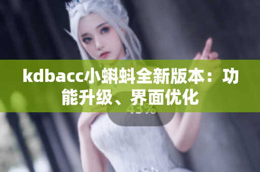 kdbacc小蝌蚪全新版本：功能升级、界面优化