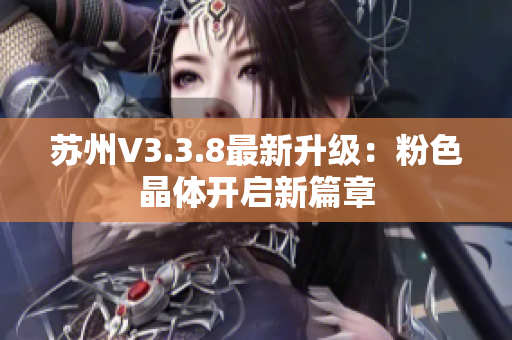 苏州V3.3.8最新升级：粉色晶体开启新篇章