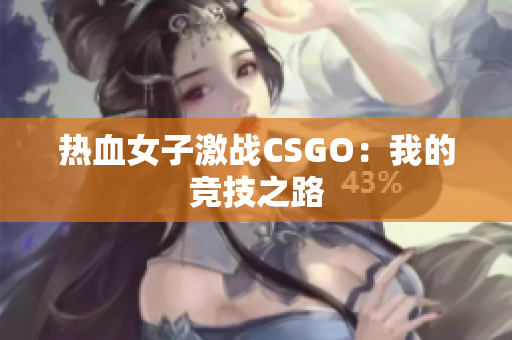 热血女子激战CSGO：我的竞技之路