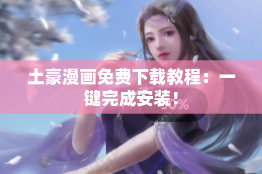 土豪漫画免费下载教程：一键完成安装！