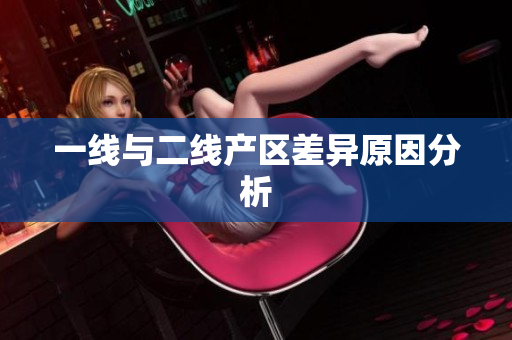 一线与二线产区差异原因分析