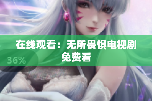 在线观看：无所畏惧电视剧免费看