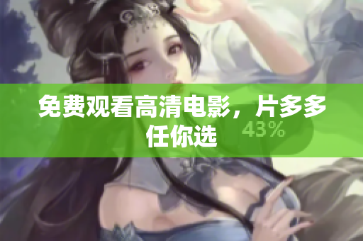 免费观看高清电影，片多多任你选